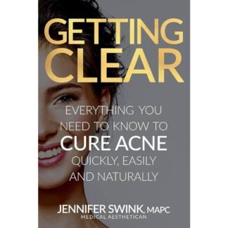 Getting Clear Everything You Need To Know To Cure Your Acne Quickly, Easily and Naturally