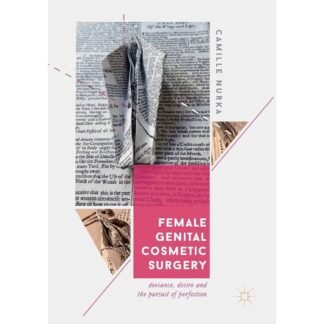 Female Genital Cosmetic Surgery Deviance, Desire and the Pursuit of Perfection 2019