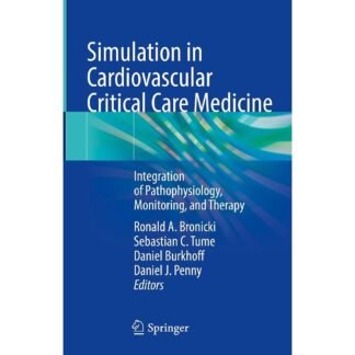 Simulation in Cardiovascular Critical Care Medicine Integration of Pathophysiology, Monitoring and Therapy 2024